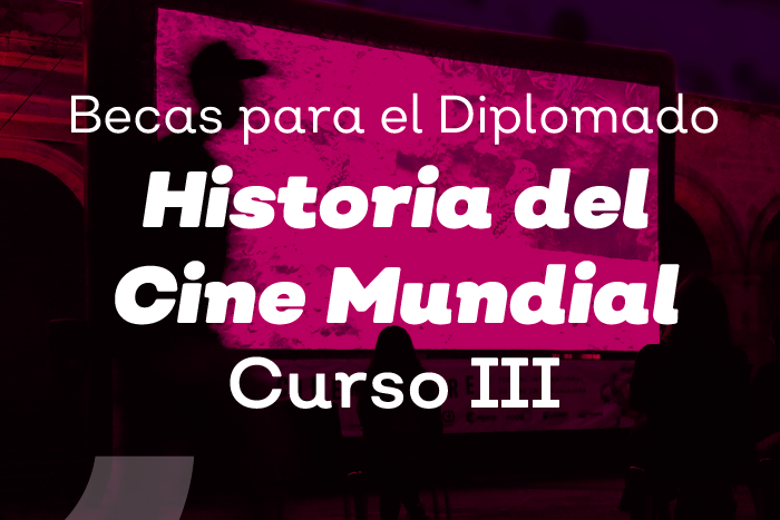 Becas para el Diplomado Historia del Cine Mundial Curso III